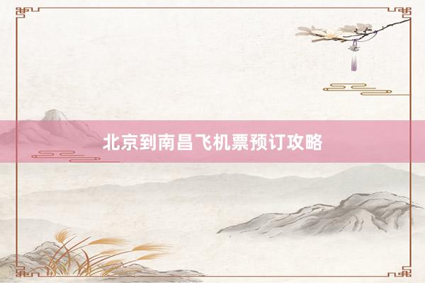 北京到南昌飞机票预订攻略