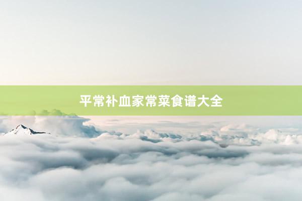 平常补血家常菜食谱大全